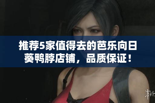 推荐5家值得去的芭乐向日葵鸭脖店铺，品质保证！