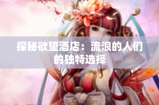 探秘欲望酒店：流浪的人们的独特选择