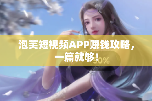 泡芙短视频APP赚钱攻略，一篇就够！