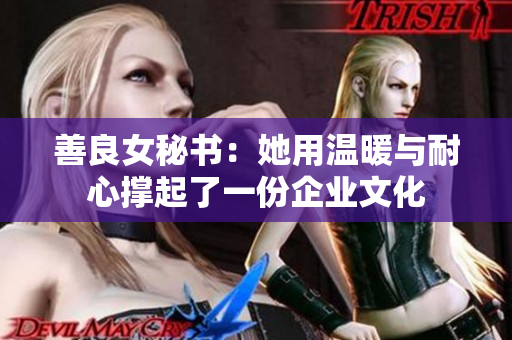 善良女秘书：她用温暖与耐心撑起了一份企业文化