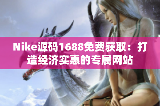 Nike源码1688免费获取：打造经济实惠的专属网站