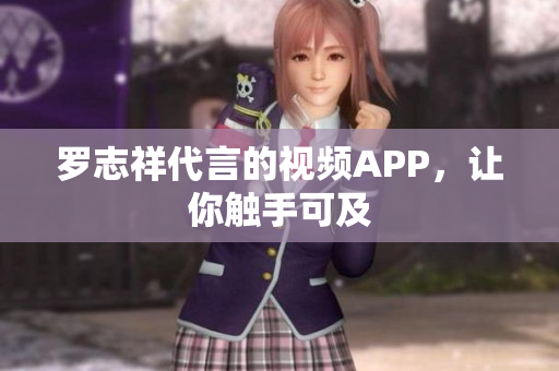 罗志祥代言的视频APP，让你触手可及