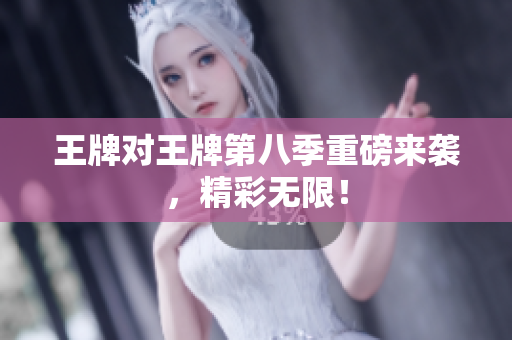 王牌对王牌第八季重磅来袭，精彩无限！