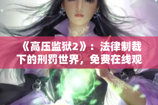 《高压监狱2》：法律制裁下的刑罚世界，免费在线观看