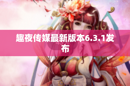 趣夜传媒最新版本6.3.1发布