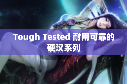 Tough Tested 耐用可靠的硬汉系列