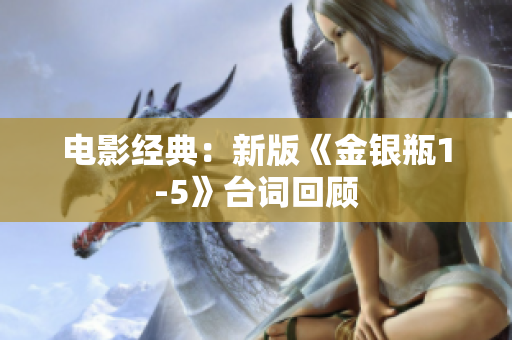 电影经典：新版《金银瓶1-5》台词回顾
