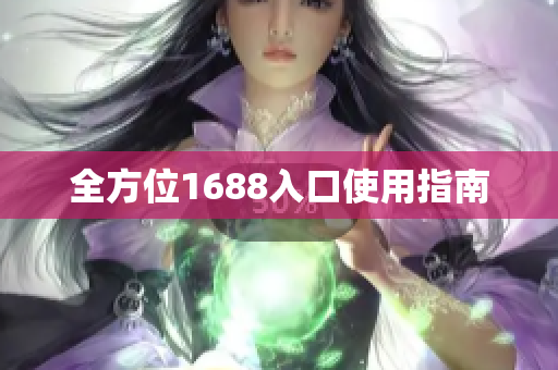 全方位1688入口使用指南