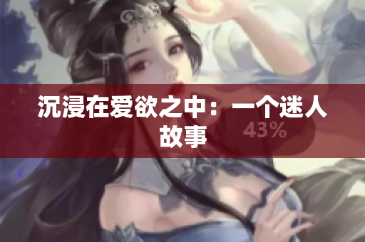 沉浸在爱欲之中：一个迷人故事