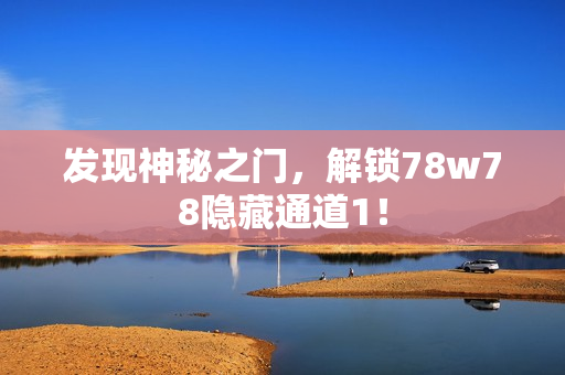 发现神秘之门，解锁78w78隐藏通道1！