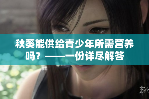 秋葵能供给青少年所需营养吗？——一份详尽解答