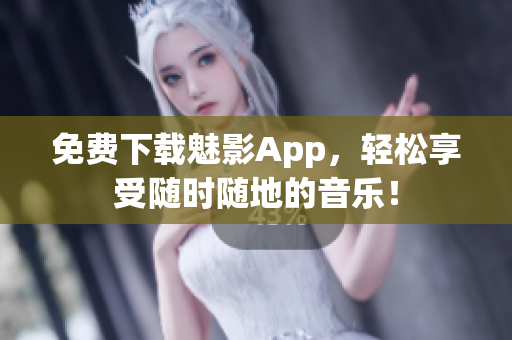免费下载魅影App，轻松享受随时随地的音乐！
