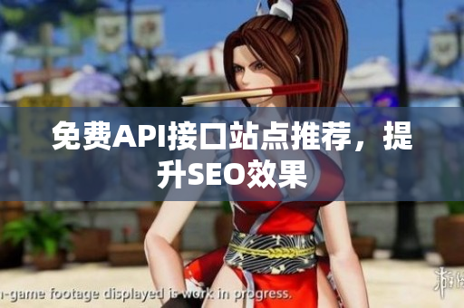 免费API接口站点推荐，提升SEO效果