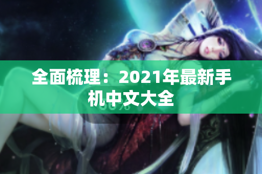 全面梳理：2021年最新手机中文大全