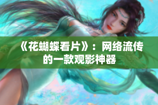 《花蝴蝶看片》：网络流传的一款观影神器