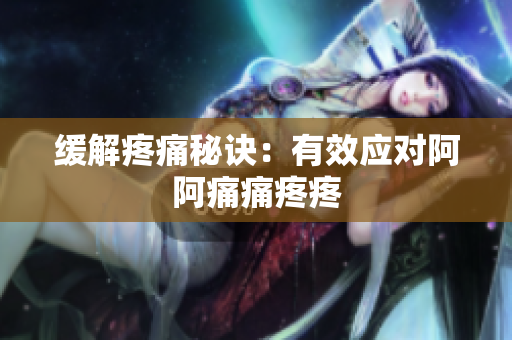缓解疼痛秘诀：有效应对阿阿痛痛疼疼
