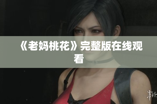 《老妈桃花》完整版在线观看