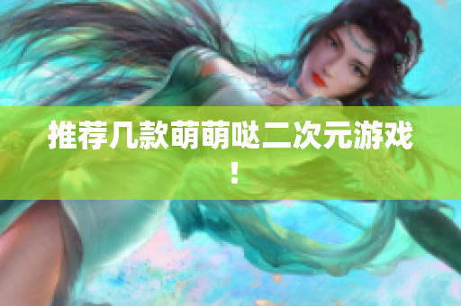 推荐几款萌萌哒二次元游戏！