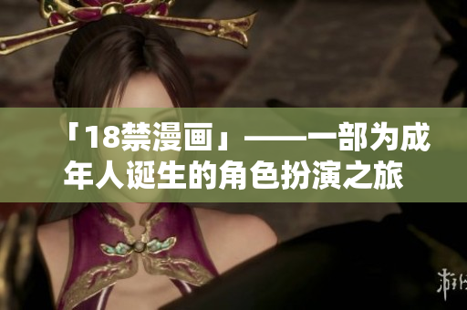 「18禁漫画」——一部为成年人诞生的角色扮演之旅