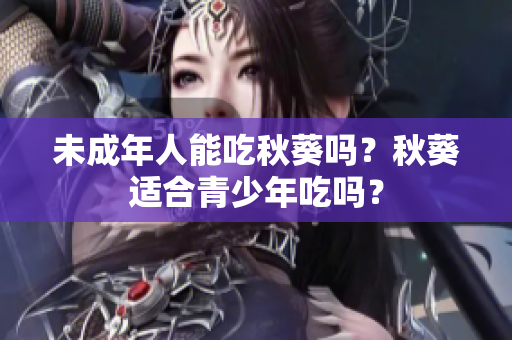 未成年人能吃秋葵吗？秋葵适合青少年吃吗？