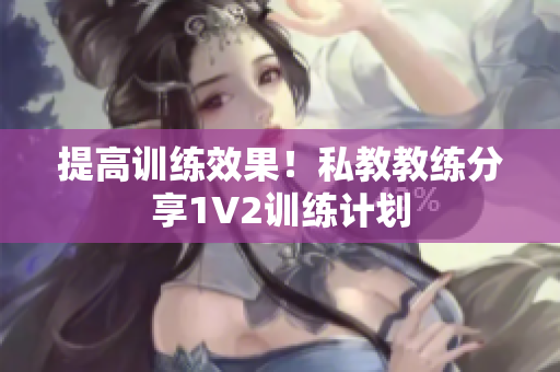 提高训练效果！私教教练分享1V2训练计划
