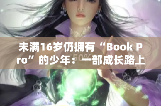 未满16岁仍拥有“Book Pro”的少年：一部成长路上的得力工具
