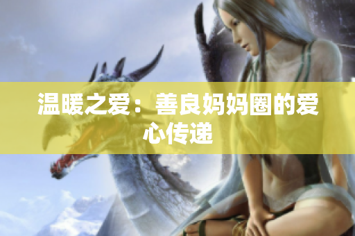温暖之爱：善良妈妈圈的爱心传递