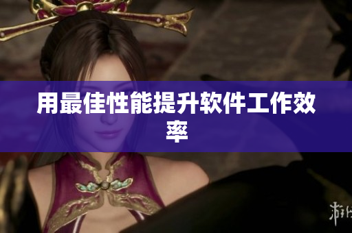 用最佳性能提升软件工作效率