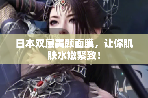 日本双层美颜面膜，让你肌肤水嫩紧致！