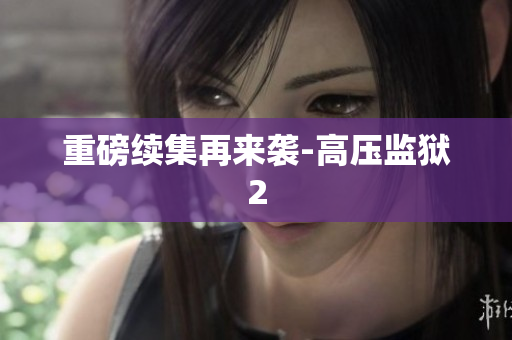 重磅续集再来袭-高压监狱2