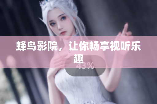 蜂鸟影院，让你畅享视听乐趣