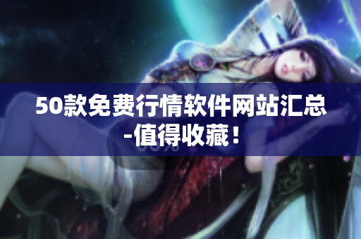 50款免费行情软件网站汇总-值得收藏！
