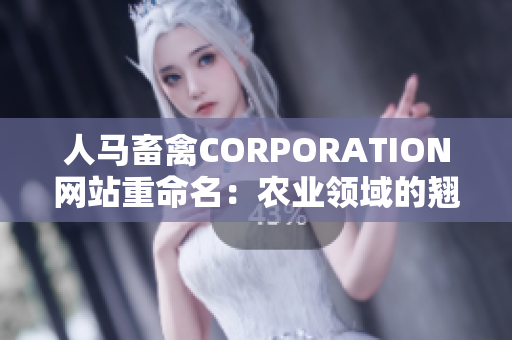 人马畜禽CORPORATION网站重命名：农业领域的翘楚