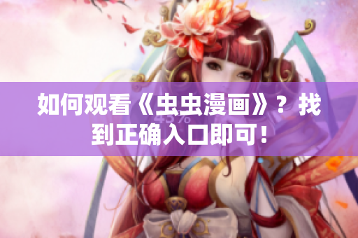 如何观看《虫虫漫画》？找到正确入口即可！