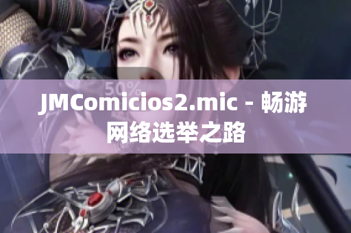 JMComicios2.mic - 畅游网络选举之路