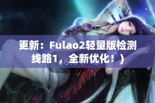 更新：Fulao2轻量版检测线路1，全新优化！)