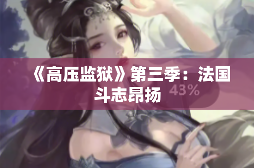 《高压监狱》第三季：法国斗志昂扬