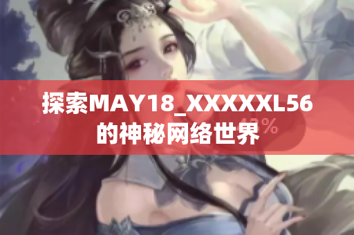 探索MAY18_XXXXXL56的神秘网络世界