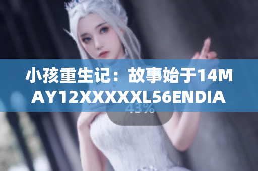小孩重生记：故事始于14MAY12XXXXXL56ENDIAN