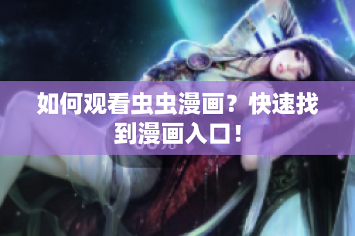 如何观看虫虫漫画？快速找到漫画入口！