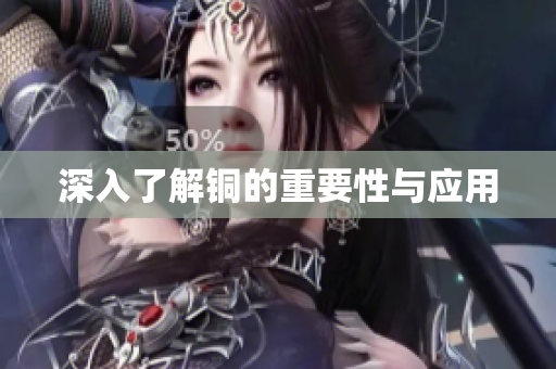 深入了解铜的重要性与应用