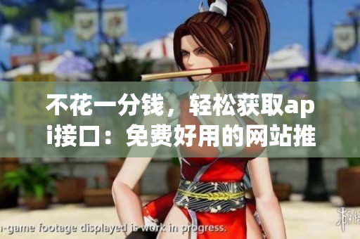 不花一分钱，轻松获取api接口：免费好用的网站推荐