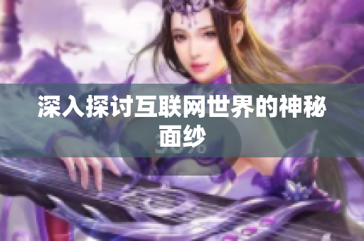 深入探讨互联网世界的神秘面纱