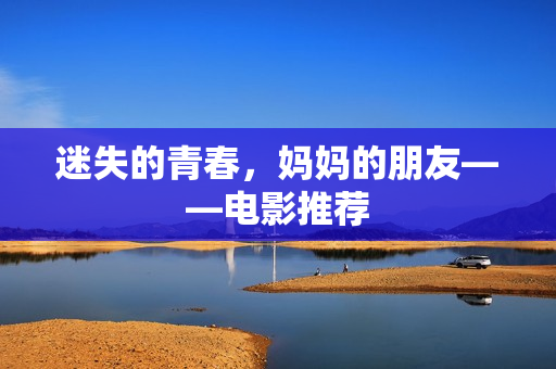 迷失的青春，妈妈的朋友——电影推荐