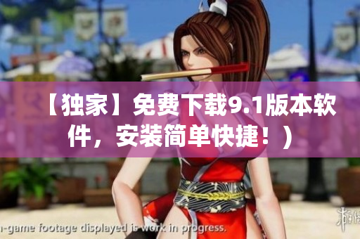 【独家】免费下载9.1版本软件，安装简单快捷！)