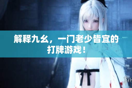 解释九幺，一门老少皆宜的打牌游戏！