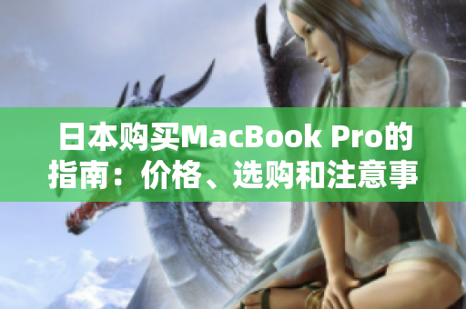 日本购买MacBook Pro的指南：价格、选购和注意事项