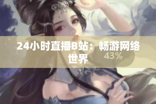 24小时直播B站：畅游网络世界