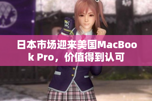 日本市场迎来美国MacBook Pro，价值得到认可