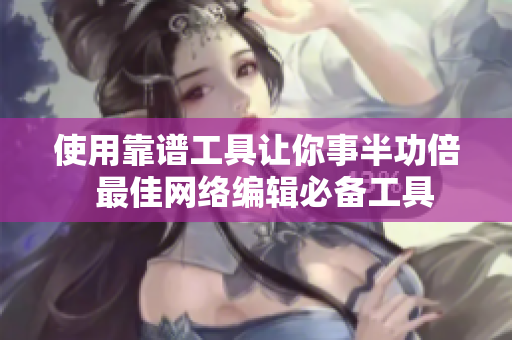 使用靠谱工具让你事半功倍  最佳网络编辑必备工具